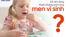 Vì sao trẻ nên dùng thuốc kháng sinh cùng men vi sinh?