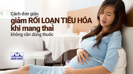 Cách đơn giản giảm rối loạn tiêu hóa khi mang thai không cần dùng thuốc