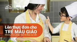 Lên thực đơn cho trẻ mẫu giáo: Những thực phẩm mà trẻ thực sự cần