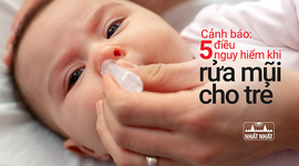 Cảnh báo: 5 điều nguy hiểm khi rửa mũi cho trẻ