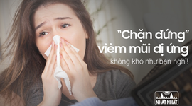 “Chặn đứng” viêm mũi dị ứng không khó như bạn nghĩ!