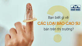 Bạn biết gì về các loại bao cao su bán trên thị trường
