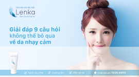 Giải đáp 9 câu hỏi không thể bỏ qua về da nhạy cảm
