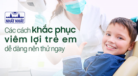 Các cách khắc phục viêm lợi trẻ em dễ dàng nên thử ngay!