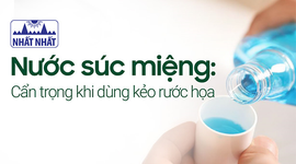 Nước súc miệng: Cẩn trọng khi dùng kẻo “rước họa”