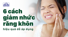6 cách giảm nhức răng khôn hiệu quả dễ áp dụng