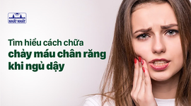 Tìm hiểu cách chữa chảy máu chân răng khi ngủ dậy