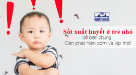 Sốt xuất huyết ở trẻ nhỏ dễ biến chứng: Cần phát hiện sớm và kịp thời!