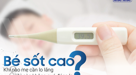 Bé sốt cao: Khi nào mẹ cần lo lắng và khi nào không quá đáng lo?