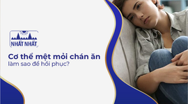 Cơ thể mệt mỏi chán ăn – làm sao để hồi phục?