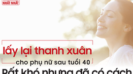 Lấy lại thanh xuân cho phụ nữ sau tuổi 40 rất khó nhưng đã có cách