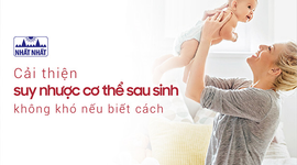 Cải thiện suy nhược cơ thể sau sinh không khó nếu biết cách