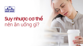 Suy nhược cơ thể nên ăn uống gì để nhanh chóng khỏe mạnh?