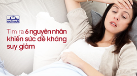 Tìm ra 6 nguyên nhân khiến sức đề kháng suy giảm và cách khắc phục