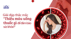 Giải đáp thắc mắc “Thiếu máu uống thuốc gì để đảm bảo sức khỏe?”