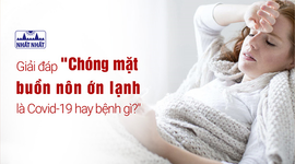 Giải đáp “Chóng mặt buồn nôn ớn lạnh là Covid-19 hay bệnh gì?”