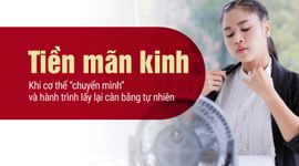 Tiền mãn kinh – Khi cơ thể chuyển mình và hành trình lấy lại cân bằng tự nhiên