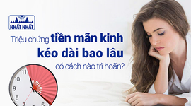 Triệu chứng tiền mãn kinh kéo dài bao lâu, có cách nào trì hoãn?