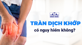 Giải đáp: Tràn dịch khớp có nguy hiểm không?