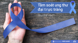 Tầm soát ung thư đại - trực tràng như thế nào?