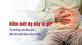 Viêm loét dạ dày là gì? Từ những cơn đau âm ỉ đến lời cảnh báo của cơ thể