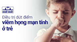 Điều trị dứt điểm viêm họng mạn tính ở trẻ: một số điểm cần lưu ý 