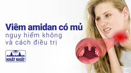 Viêm amidan có mủ nguy hiểm không? Nhận biết và điều trị như thế nào?