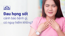 Đau họng sốt cảnh báo bệnh gì, có nguy hiểm không? 