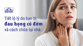Tiết lộ lý do bạn bị đau họng có đờm và cách chữa tại nhà
