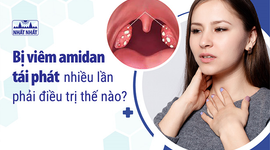 Bị viêm amidan tái phát nhiều lần phải điều trị thế nào?
