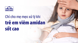 Chỉ cho mẹ mẹo xử lý khi trẻ em viêm amidan sốt cao