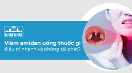 Viêm amidan uống thuốc gì điều trị nhanh và phòng tái phát?