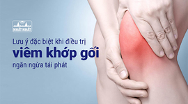 Lưu ý đặc biệt khi điều trị viêm khớp gối, ngăn ngừa tái phát