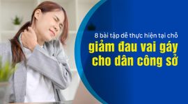 8 bài tập dễ thực hiện tại chỗ giảm đau vai gáy cho dân công sở