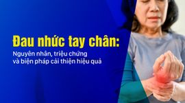 Đau nhức tay chân: Nguyên nhân, triệu chứng và biện pháp cải thiện