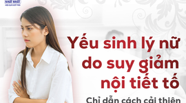 Yếu sinh lý nữ do suy giảm nội tiết tố - Chỉ dẫn cách cải thiện