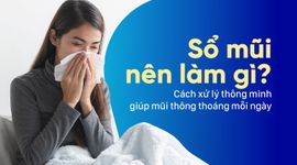 Sổ mũi nên làm gì? Cách xử lý thông minh giúp mũi thông thoáng