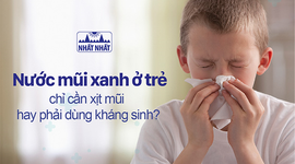 Nước mũi xanh ở trẻ chỉ cần xịt mũi hay phải dùng kháng sinh?