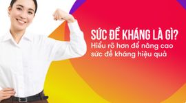 Sức đề kháng là gì? Hiểu rõ hơn để nâng cao sức đề kháng hiệu quả
