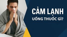 Cảm lạnh uống thuốc gì? chọn đúng thuốc theo từng triệu chứng