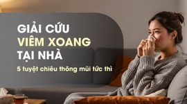 Giải cứu viêm xoang tại nhà - 5 tuyệt chiêu thông mũi tức thì