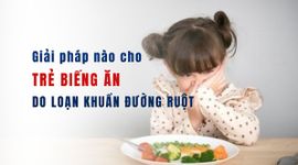 Giải pháp nào cho trẻ biếng ăn do loạn khuẩn đường ruột?