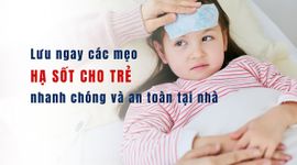 Lưu ngay các mẹo hạ sốt cho trẻ nhanh chóng và an toàn tại nhà