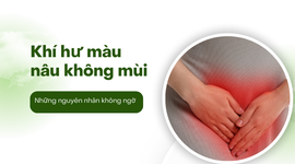 Khí hư màu nâu không mùi: Những nguyên nhân không ngờ