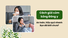 Cách giải cảm bằng Đông y an toàn hiệu quả nhanh: bạn đã biết chưa?