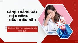 Căng thẳng gây thiểu năng tuần hoàn não: Cách cải thiện lưu thông máu não hiệu quả