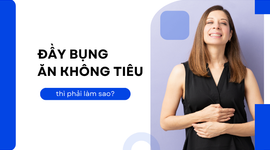 Hỏi đáp: Đầy bụng, ăn không tiêu thì phải làm sao?