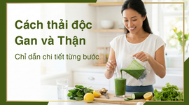 Cách thải độc gan và thận - chỉ dẫn chi tiết từng bước