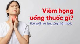 Viêm họng uống thuốc gì? Hướng dẫn sử dụng từng nhóm thuốc