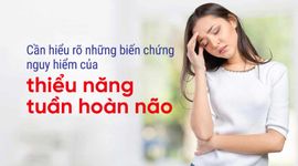 Cần hiểu rõ những biến chứng nguy hiểm của thiểu năng tuần hoàn não